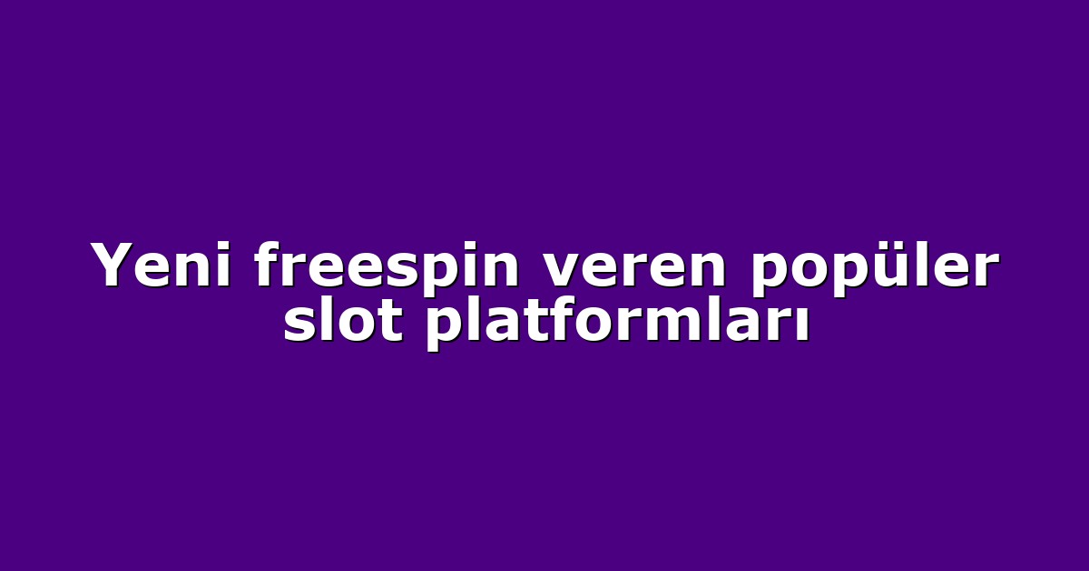 Yeni freespin veren popüler slot platformları