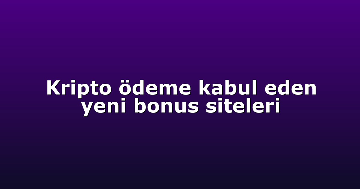 Kripto ödeme kabul eden yeni bonus siteleri