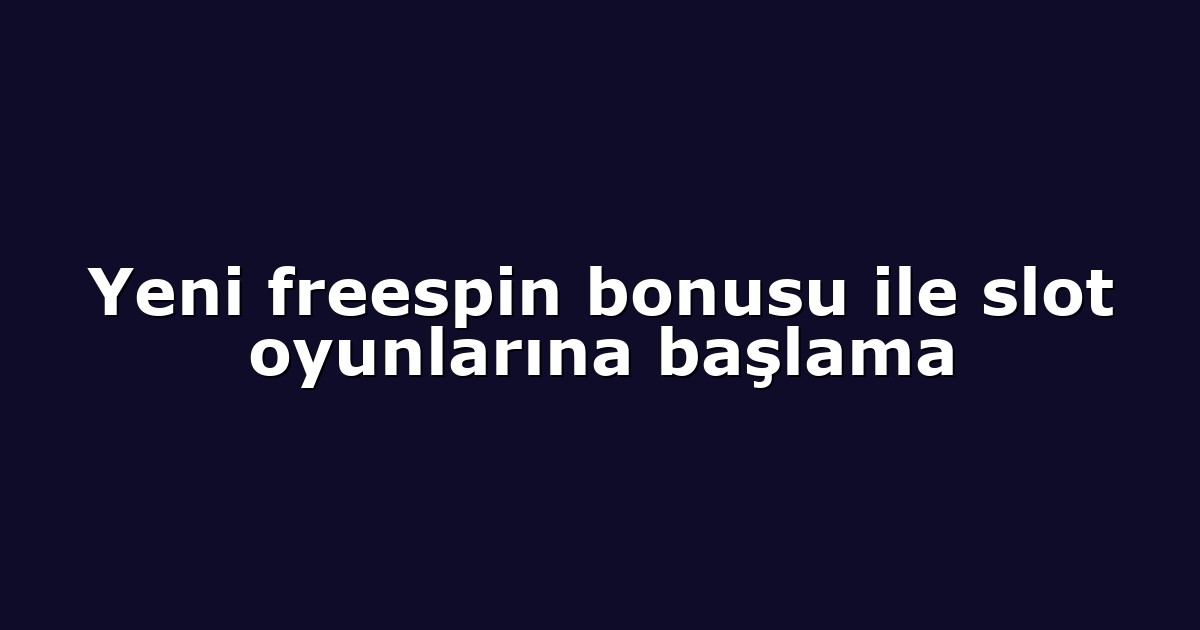 Yeni freespin bonusu ile slot oyunlarına başlama