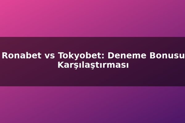 Ronabet vs Tokyobet: Deneme Bonusu Karşılaştırması